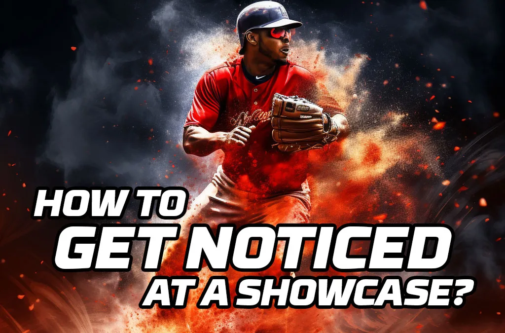 How do you get noticed at a baseball showcase?